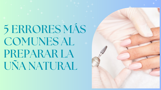 Los 5 errores más comunes al preparar la uña natural